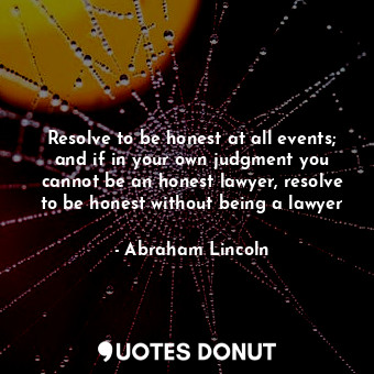  Resolve to be honest at all events; and if in your own judgment you cannot be an... - Abraham Lincoln - Quotes Donut