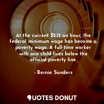 At the current $5.15 an hour, the federal minimum wage has become a poverty wage. A full-time worker with one child lives below the official poverty line.