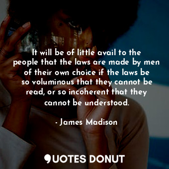  It will be of little avail to the people that the laws are made by men of their ... - James Madison - Quotes Donut