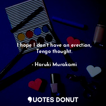  I hope I don’t have an erection, Tengo thought.... - Haruki Murakami - Quotes Donut