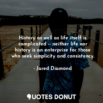 History as well as life itself is complicated -- neither life nor history is an ... - Jared Diamond - Quotes Donut