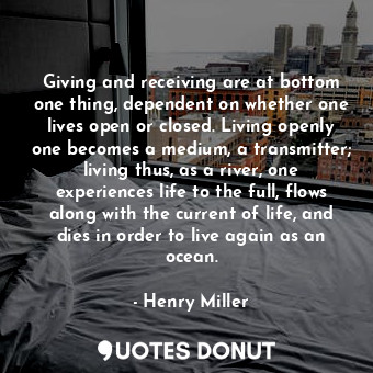  Giving and receiving are at bottom one thing, dependent on whether one lives ope... - Henry Miller - Quotes Donut