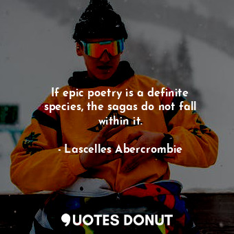  If epic poetry is a definite species, the sagas do not fall within it.... - Lascelles Abercrombie - Quotes Donut