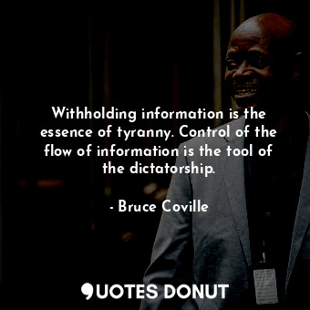  Withholding information is the essence of tyranny. Control of the flow of inform... - Bruce Coville - Quotes Donut