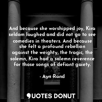  And because she worshipped joy, Kira seldom laughed and did not go to see comedi... - Ayn Rand - Quotes Donut
