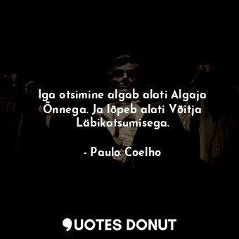  Iga otsimine algab alati Algaja Õnnega. Ja lõpeb alati Võitja Läbikatsumisega.... - Paulo Coelho - Quotes Donut