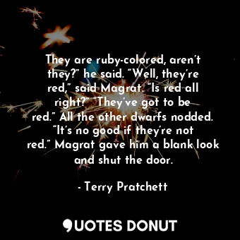  They are ruby-colored, aren’t they?” he said. “Well, they’re red,” said Magrat. ... - Terry Pratchett - Quotes Donut