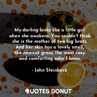  My darling looks like a little girl when she awakens. You couldn't think she is ... - John Steinbeck - Quotes Donut