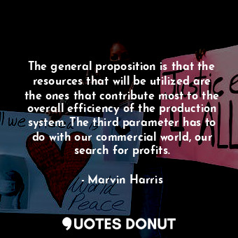  The general proposition is that the resources that will be utilized are the ones... - Marvin Harris - Quotes Donut