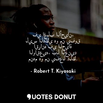  في اغلب الأحيان، ليس الذكي هو من يفوق اقرانه في الحياة الواقعيه، بل العنيد منهم ... - Robert T. Kiyosaki - Quotes Donut