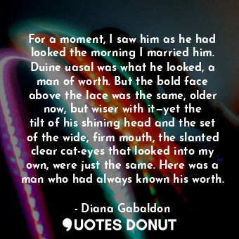  For a moment, I saw him as he had looked the morning I married him. Duine uasal ... - Diana Gabaldon - Quotes Donut