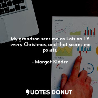  My grandson sees me as Lois on TV every Christmas, and that scores me points.... - Margot Kidder - Quotes Donut