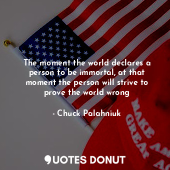  The moment the world declares a person to be immortal, at that moment the person... - Chuck Palahniuk - Quotes Donut