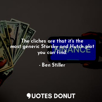  The cliches are that it&#39;s the most generic Starsky and Hutch plot you can fi... - Ben Stiller - Quotes Donut