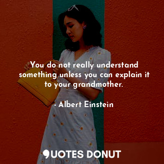  You do not really understand something unless you can explain it to your grandmo... - Albert Einstein - Quotes Donut