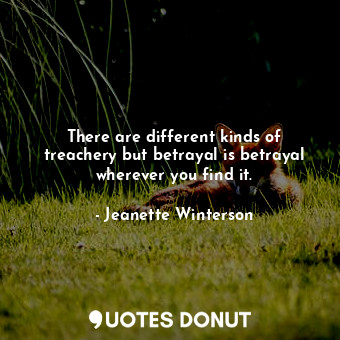  There are different kinds of treachery but betrayal is betrayal wherever you fin... - Jeanette Winterson - Quotes Donut