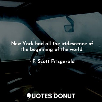 New York had all the iridescence of the beginning of the world.