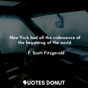  New York had all the iridescence of the beginning of the world.... - F. Scott Fitzgerald - Quotes Donut