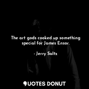  The art gods cooked up something special for James Ensor.... - Jerry Saltz - Quotes Donut