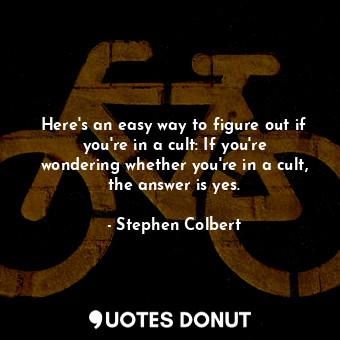  Here's an easy way to figure out if you're in a cult: If you're wondering whethe... - Stephen Colbert - Quotes Donut