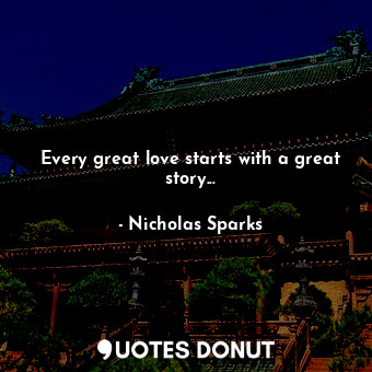  Every great love starts with a great story...... - Nicholas Sparks - Quotes Donut