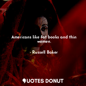 Americans like fat books and thin women.... - Russell Baker - Quotes Donut