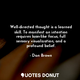  Well-directed thought is a learned skill. To manifest an intention requires lase... - Dan Brown - Quotes Donut