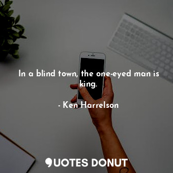  In a blind town, the one-eyed man is king.... - Ken Harrelson - Quotes Donut