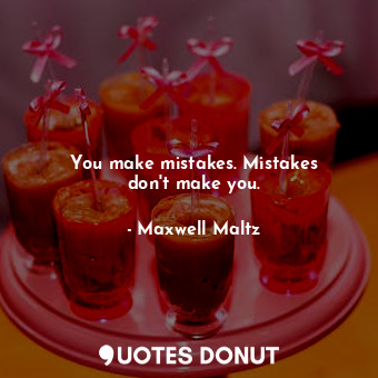  You make mistakes. Mistakes don&#39;t make you.... - Maxwell Maltz - Quotes Donut