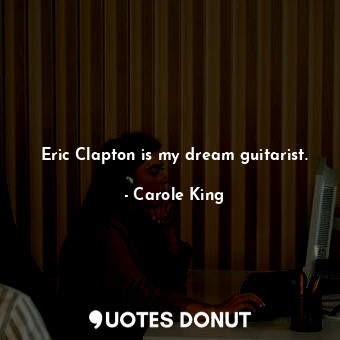 Eric Clapton is my dream guitarist.