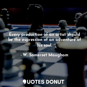  Every production of an artist should be the expression of an adventure of his so... - W. Somerset Maugham - Quotes Donut