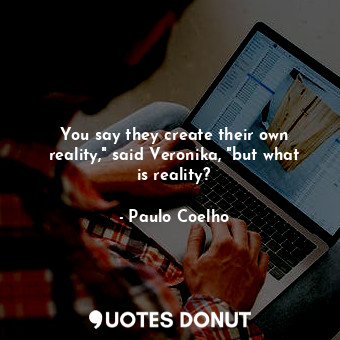  You say they create their own reality," said Veronika, "but what is reality?... - Paulo Coelho - Quotes Donut