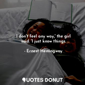 I don't feel any way,' the girl said. 'I just know things.