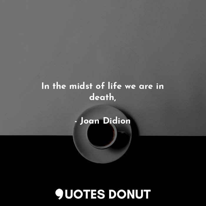 In the midst of life we are in death,