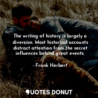  The writing of history is largely a diversion. Most historical accounts distract... - Frank Herbert - Quotes Donut