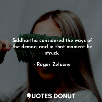 Siddhartha considered the ways of the demon, and in that moment he struck.