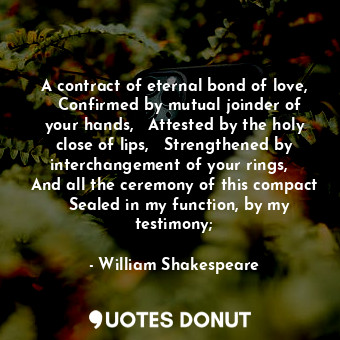  A contract of eternal bond of love,   Confirmed by mutual joinder of your hands,... - William Shakespeare - Quotes Donut