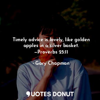  Timely advice is lovely, like golden apples in a silver basket. —Proverbs 25:11... - Gary Chapman - Quotes Donut