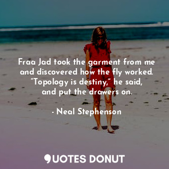  Fraa Jad took the garment from me and discovered how the fly worked. “Topology i... - Neal Stephenson - Quotes Donut