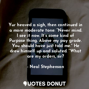  Yur heaved a sigh, then continued in a more moderate tone: “Never mind. I see it... - Neal Stephenson - Quotes Donut