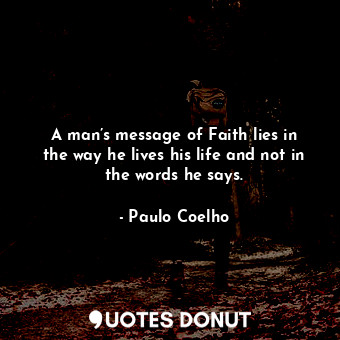  A man’s message of Faith lies in the way he lives his life and not in the words ... - Paulo Coelho - Quotes Donut