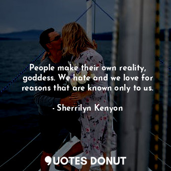  People make their own reality, goddess. We hate and we love for reasons that are... - Sherrilyn Kenyon - Quotes Donut