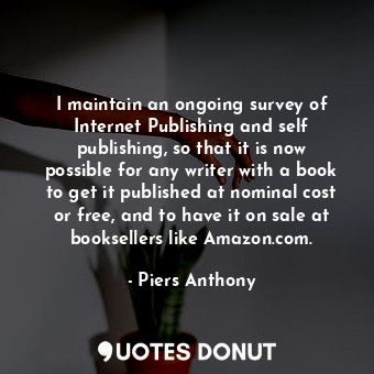 I maintain an ongoing survey of Internet Publishing and self publishing, so that it is now possible for any writer with a book to get it published at nominal cost or free, and to have it on sale at booksellers like Amazon.com.