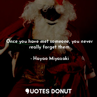  Once you have met someone, you never really forget them.... - Hayao Miyazaki - Quotes Donut