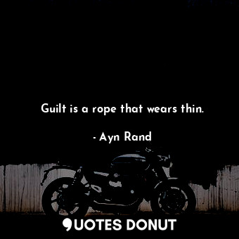  Guilt is a rope that wears thin.... - Ayn Rand - Quotes Donut