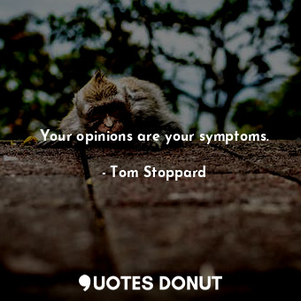  Your opinions are your symptoms.... - Tom Stoppard - Quotes Donut