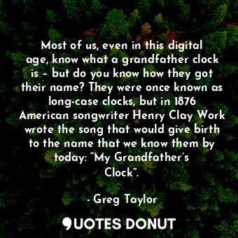  Most of us, even in this digital age, know what a grandfather clock is – but do ... - Greg Taylor - Quotes Donut