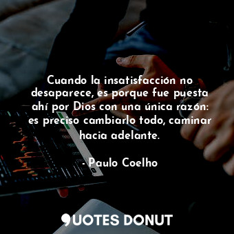  Cuando la insatisfacción no desaparece, es porque fue puesta ahí por Dios con un... - Paulo Coelho - Quotes Donut