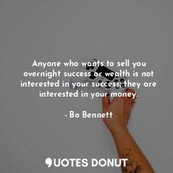  Anyone who wants to sell you overnight success or wealth is not interested in yo... - Bo Bennett - Quotes Donut