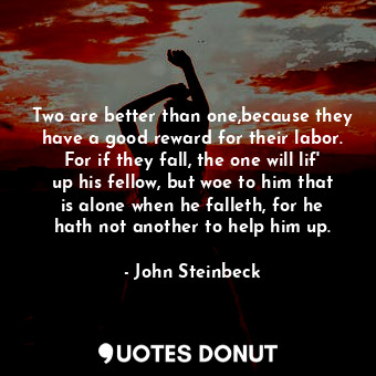  Two are better than one,because they have a good reward for their labor. For if ... - John Steinbeck - Quotes Donut